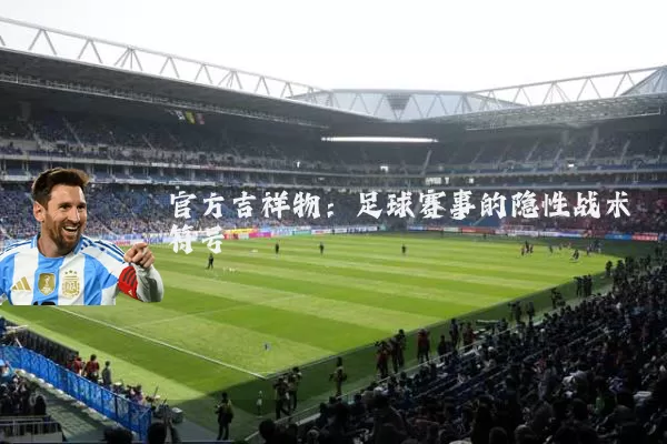 官方吉祥物：足球赛事的隐性战术符号