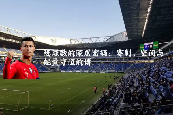 进球数的深层密码:赛制、空间与能量守恒的博弈