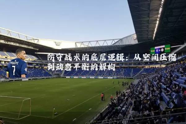 防守战术的底层逻辑：从空间压缩到动态平衡的解构