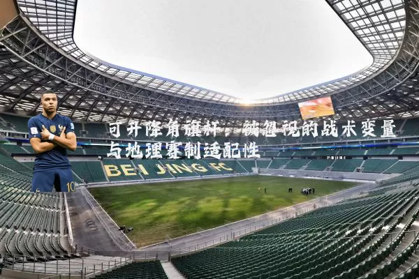 可升降角旗杆:被忽视的战术变量与地理赛制适配性