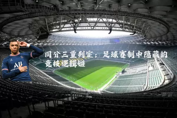 同分三重判定:足球赛制中隐藏的竞技逻辑链
